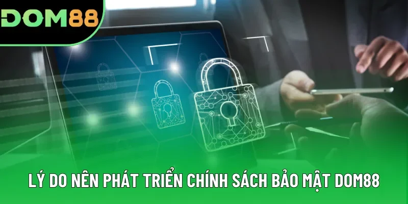 Lý do nên ưu tiên phát triển chính sách bảo mật DOM88 Lý do nên ưu tiên phát triển chính sách bảo mật DOM88