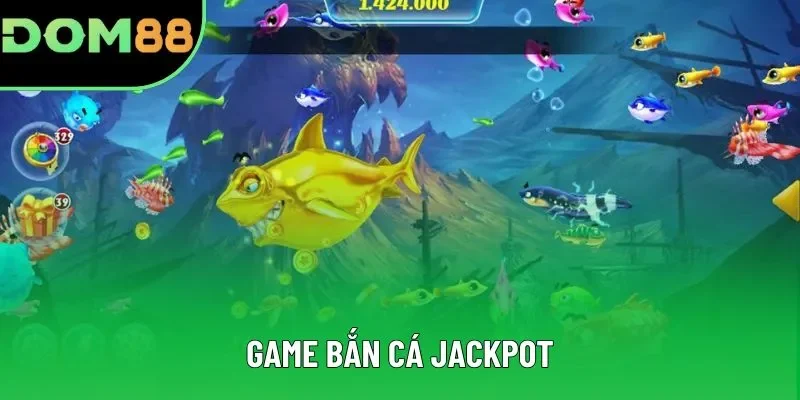 Tựa game Bắn Cá Jackpot đặc sắc Tựa game Bắn Cá Jackpot đặc sắc